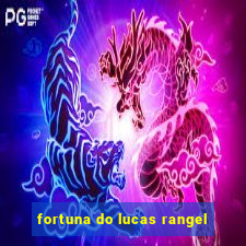 fortuna do lucas rangel